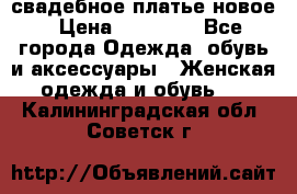 свадебное платье новое › Цена ­ 10 000 - Все города Одежда, обувь и аксессуары » Женская одежда и обувь   . Калининградская обл.,Советск г.